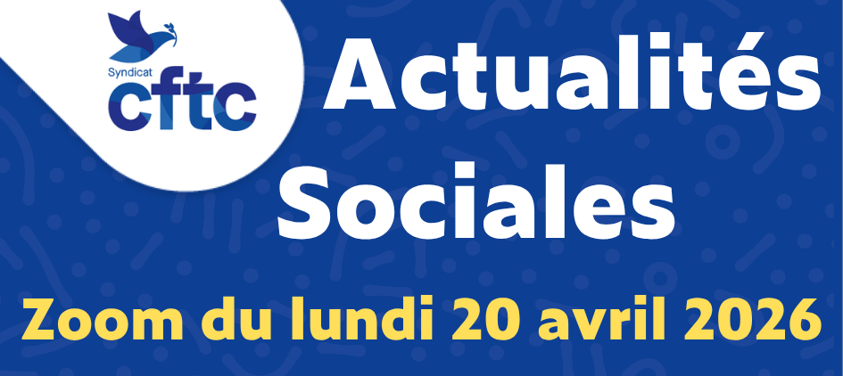 Actualités sociales – les positions de la CFTC